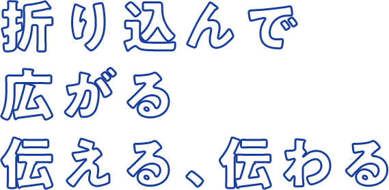 折り込んで 広がる 伝える、伝わる